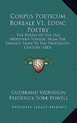 Corpus Poeticum Boreale V1, Eddic Poetry: The Poetry Of The Old Northern Tongue, From The Earliest Times To The Thirteenth Century (1883)