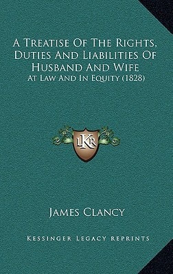 A Treatise Of The Rights, Duties And Liabilities Of Husband And Wife: At Law And In Equity (1828)