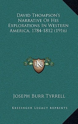 David Thompson's Narrative Of His Explorations In Western America, 1784-1812 (1916)
