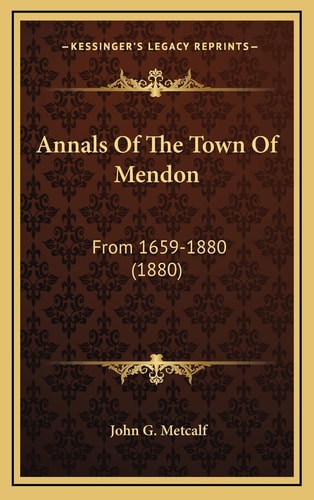Annals Of The Town Of Mendon: From 1659-1880 (1880)