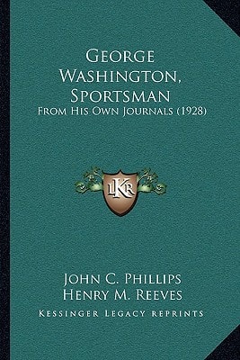 George Washington, Sportsman: From His Own Journals (1928)