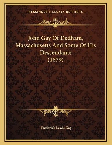 John Gay Of Dedham, Massachusetts And Some Of His Descendants (1879)