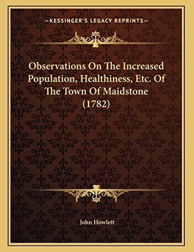 Observations On The Increased Population, Healthiness, Etc. Of The Town Of Maidstone (1782)