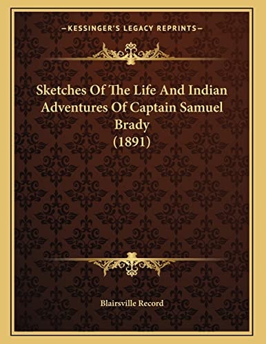 Sketches Of The Life And Indian Adventures Of Captain Samuel Brady (1891)