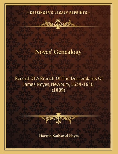 Noyes' Genealogy: Record Of A Branch Of The Descendants Of James Noyes, Newbury, 1634-1656 (1889)