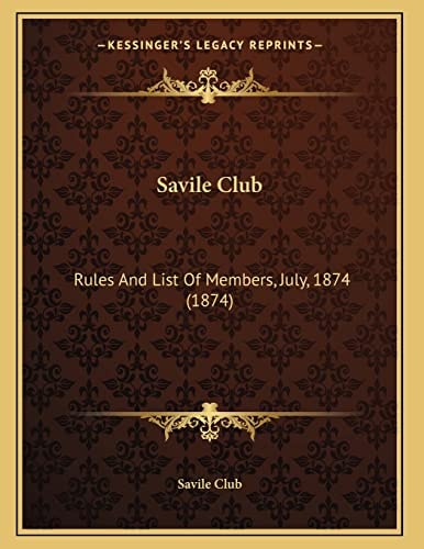 Savile Club: Rules And List Of Members, July, 1874 (1874)