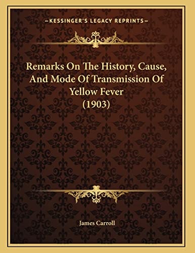 Remarks On The History, Cause, And Mode Of Transmission Of Yellow Fever (1903)
