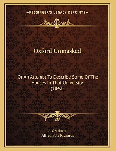 Oxford Unmasked: Or An Attempt To Describe Some Of The Abuses In That University (1842)