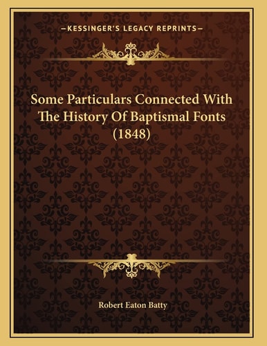 Some Particulars Connected With The History Of Baptismal Fonts (1848)