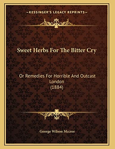 Sweet Herbs For The Bitter Cry: Or Remedies For Horrible And Outcast London (1884)