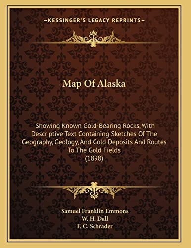 Map Of Alaska: Showing Known Gold-Bearing Rocks, With Descriptive Text Containing Sketches Of The Geography, Geology, And Gold Deposits And Routes To The Gold Fields (1898)