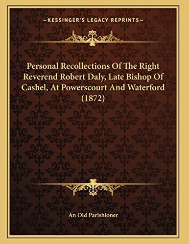 Personal Recollections Of The Right Reverend Robert Daly, Late Bishop Of Cashel, At Powerscourt And Waterford (1872)