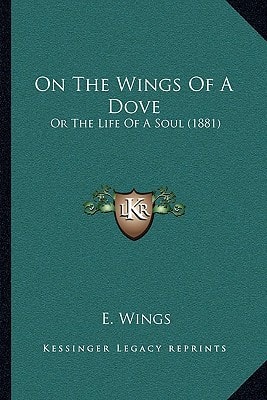 On The Wings Of A Dove: Or The Life Of A Soul (1881)