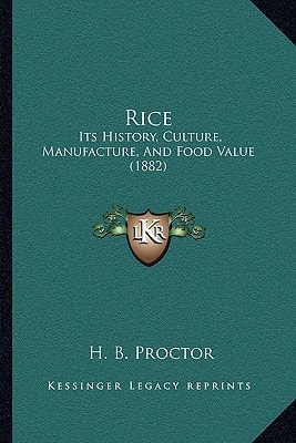 Rice: Its History, Culture, Manufacture, And Food Value (1882)