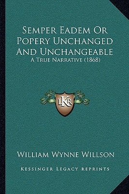 Semper Eadem Or Popery Unchanged And Unchangeable: A True Narrative (1868)