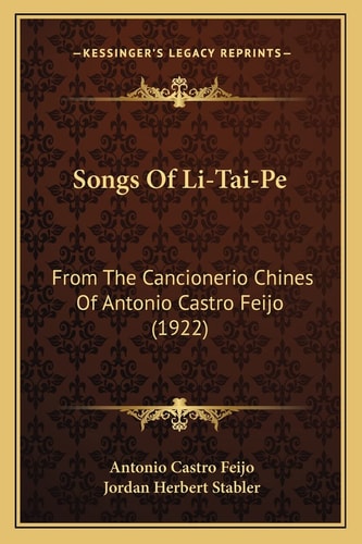Songs Of Li-Tai-Pe: From The Cancionerio Chines Of Antonio Castro Feijo (1922)