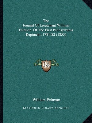 The Journal Of Lieutenant William Feltman, Of The First Pennsylvania Regiment, 1781-82 (1853)