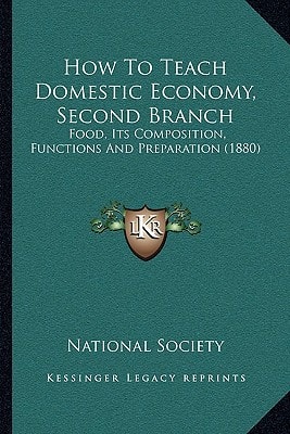 How To Teach Domestic Economy, Second Branch: Food, Its Composition, Functions And Preparation (1880)