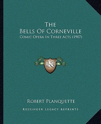 The Bells Of Corneville: Comic Opera In Three Acts (1907)
