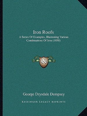 Iron Roofs: A Series Of Examples, Illustrating Various Combinations Of Iron (1850)