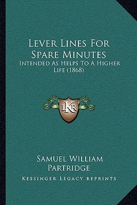 Lever Lines For Spare Minutes: Intended As Helps To A Higher Life (1868)