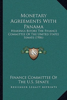 Monetary Agreements With Panama: Hearings Before The Finance Committee Of The United States Senate (1906)