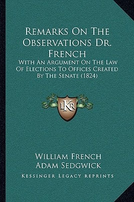 Remarks On The Observations Dr. French: With An Argument On The Law Of Elections To Offices Created By The Senate (1824)