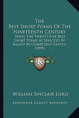 The Best Short Poems Of The Nineteenth Century: Being The Twenty-Five Best Short Poems As Selected By Ballot By Competent Critics (1899)