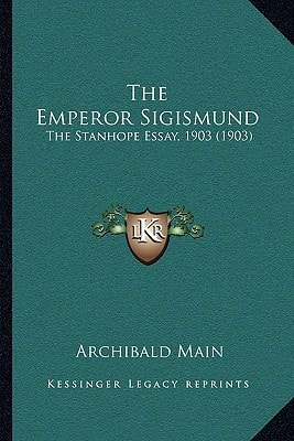 The Emperor Sigismund: The Stanhope Essay, 1903 (1903)