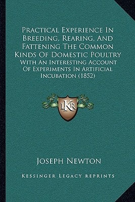 Practical Experience In Breeding, Rearing, And Fattening The Common Kinds Of Domestic Poultry: With An Interesting Account Of Experiments In Artificial Incubation (1852)