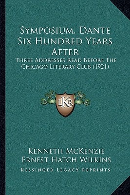 Symposium, Dante Six Hundred Years After: Three Addresses Read Before The Chicago Literary Club (1921)