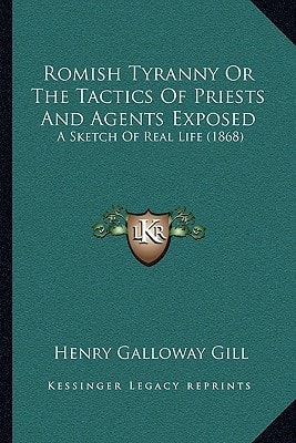 Romish Tyranny Or The Tactics Of Priests And Agents Exposed: A Sketch Of Real Life (1868)