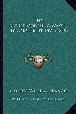 The Art Of Modeling Waxen Flowers, Fruit, Etc. (1849)