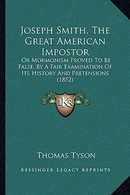 Joseph Smith, The Great American Impostor: Or Mormonism Proved To Be False, By A Fair Examination Of Its History And Pretensions (1852)