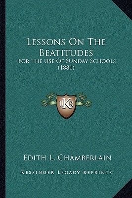 Lessons On The Beatitudes: For The Use Of Sunday Schools (1881)