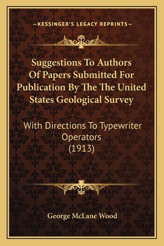 Suggestions To Authors Of Papers Submitted For Publication By The The United States Geological Survey: With Directions To Typewriter Operators (1913)