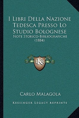 I Libri Della Nazione Tedesca Presso Lo Studio Bolognese: Note Storico-Bibliografiche (1884)