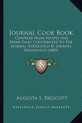 Journal Cook Book: Compiled From Recipes And Home Talks Contributed To The Journal Household By Journal Housewives (1889)