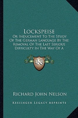 Lockspeise: Or Inducement To The Study Of The German Language By The Removal Of The Last Serious Difficulty In The Way Of A Beginner (1855)