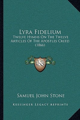 Lyra Fidelium: Twelve Hymns On The Twelve Articles Of The Apostles Creed (1866)