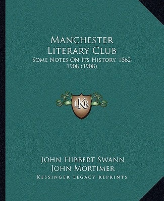 Manchester Literary Club: Some Notes On Its History, 1862-1908 (1908)