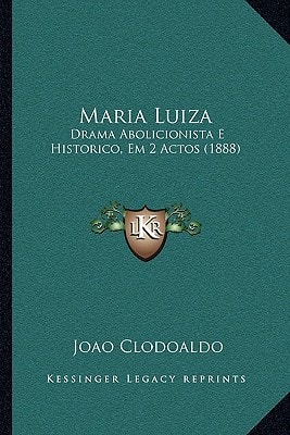 Maria Luiza: Drama Abolicionista E Historico, Em 2 Actos (1888)