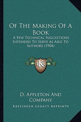 Of The Making Of A Book: A Few Technical Suggestions Intended To Serve As Aids To Authors (1904)