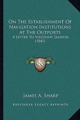On The Establishment Of Navigation Institutions At The Outports: A Letter To Viscount Sandon (1845)