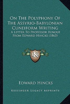 On The Polyphony Of The Assyrio-Babylonian Cuneiform Writing: A Letter To Professor Renouf From Edward Hincks (1863)