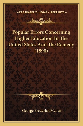 Popular Errors Concerning Higher Education In The United States And The Remedy (1890)