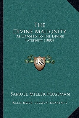The Divine Malignity: As Opposed To The Divine Paternity (1885)