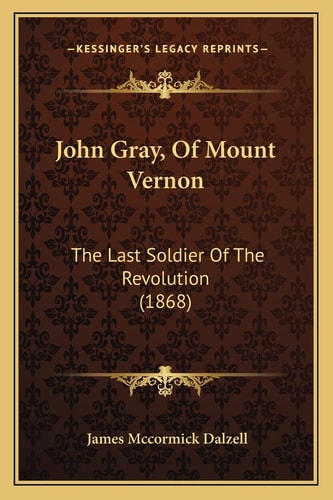 John Gray, Of Mount Vernon: The Last Soldier Of The Revolution (1868)