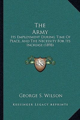 The Army: Its Employment During Time Of Peace, And The Necessity For Its Increase (1898)