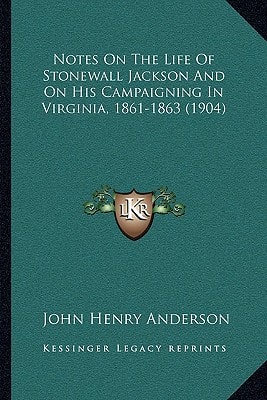 Notes On The Life Of Stonewall Jackson And On His Campaigning In Virginia, 1861-1863 (1904)